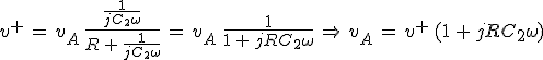 3$v^+\,=\,v_A\,\frac{\frac{1}{jC_2\omega}}{R\,+\,\frac{1}{jC_2\omega}}\,=\,v_A\,\,\frac{1}{1\,+\,jRC_2\omega}\,\Rightarrow\,v_A\,=\,v^+\,(1\,+\,jRC_2\omega)